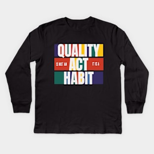 Quality is not an Act, it is a Habit Kids Long Sleeve T-Shirt